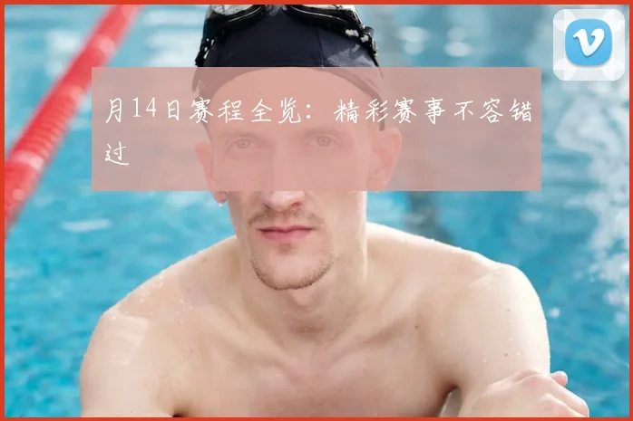 月14日赛程全览：精彩赛事不容错过