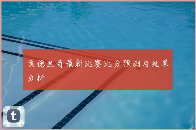 莫德里奇最新比赛比分预测与结果分析