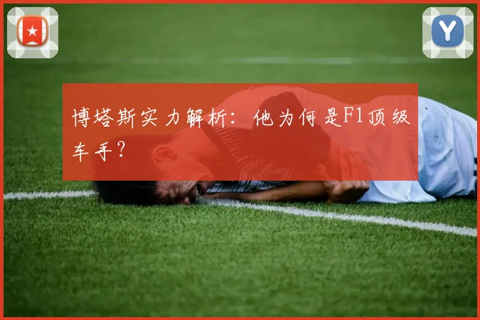 博塔斯实力解析：他为何是F1顶级车手？