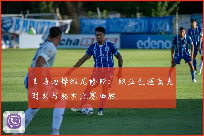 皇马边锋维尼修斯：职业生涯高光时刻与经典比赛回顾