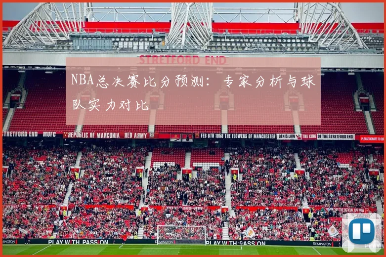 NBA总决赛比分预测：专家分析与球队实力对比